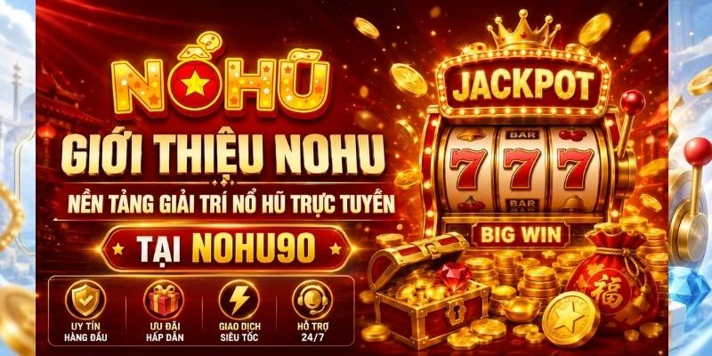 Giới Thiệu NOHU – Nền Tảng Giải Trí Nổ Hũ Trực Tuyến NOHU90