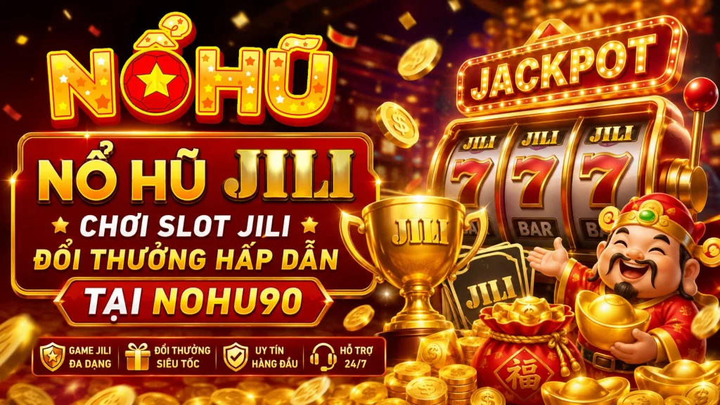 Nổ Hũ JILI – Chơi Slot JILI Đổi Thưởng Hấp Dẫn Tại NOHU90